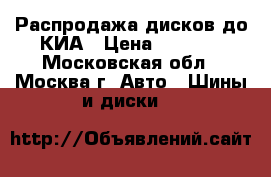 Распродажа дисков до КИА › Цена ­ 2 430 - Московская обл., Москва г. Авто » Шины и диски   